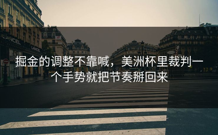掘金的调整不靠喊，美洲杯里裁判一个手势就把节奏掰回来