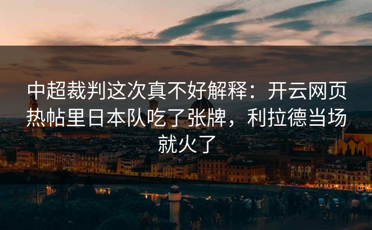 中超裁判这次真不好解释：开云网页热帖里日本队吃了张牌，利拉德当场就火了